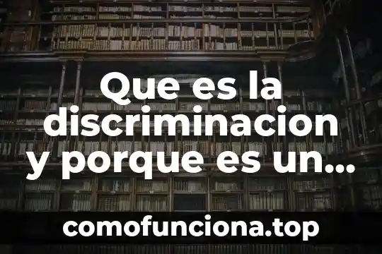 En la sociedad que es discriminacion 8 Que es la discriminacion y porque es un problema moral
