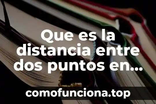 Qué es una educación a distancia 3 Que es la distancia entre dos puntos en calculo