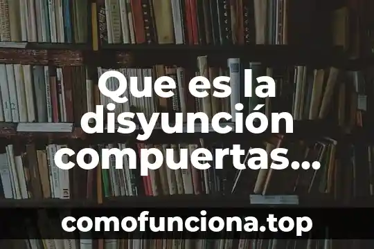 Compuertas logicas que es la compuerta and 3 Que es la disyunción compuertas logicas