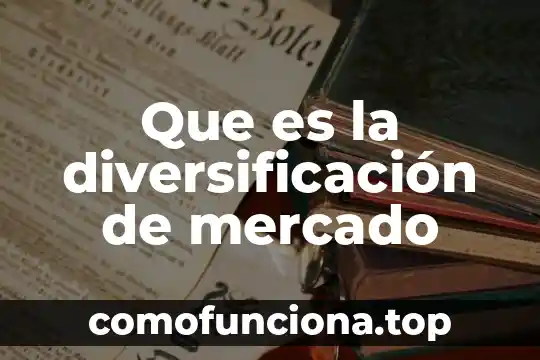 Que es diversificación de sociedad 6 Que es la diversificación de mercado