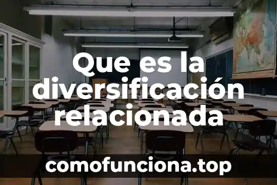 Que es diversificación de sociedad 4 Que es la diversificación relacionada