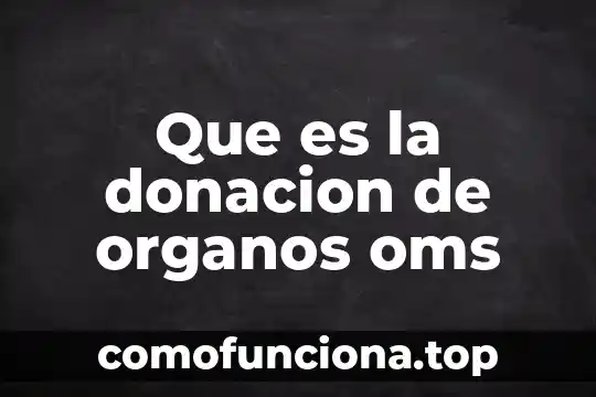 La cultura de la donación de órganos que es 4 Que es la donacion de organos oms