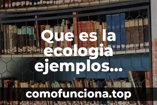 Que es sustentabilidad en ecologia unam 8 Que es la ecologia ejemplos bioticos