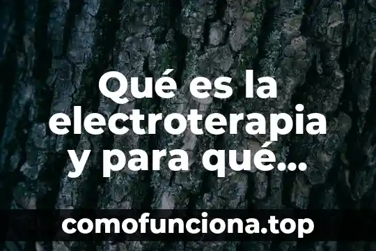 Que es el movimiento y para que sirve 4 Qué es la electroterapia y para qué sirve