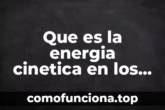 Qué es la teoría cinética corpuscular 8 Que es la energia cinetica en los fenomenos mecanicos