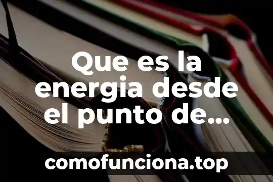 Que es punto de vista de un texto 3 Que es la energia desde el punto de vista fisico