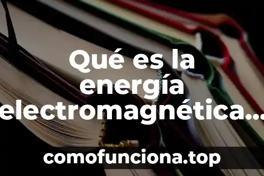 Resumen de que es la tecla inicio 4 Qué es la energía electromagnética resumen