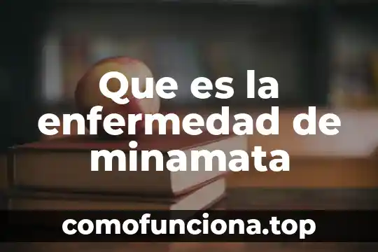 Que es gepi enfermedad 8 Que es la enfermedad de minamata