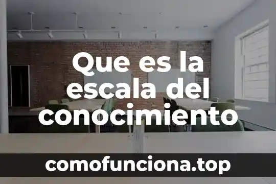 Qué es la escala y cómo se aplica 8 Que es la escala del conocimiento
