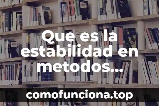 Que es el conocimiento tecnologico fines y metodos 8 Que es la estabilidad en metodos numericos