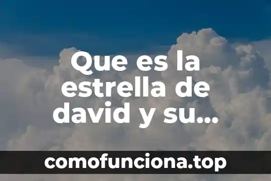 Que es una estrella definicion 6 Que es la estrella de david y su significado