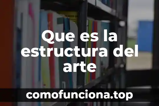 Que es belleza respecto al arte 7 Que es la estructura del arte
