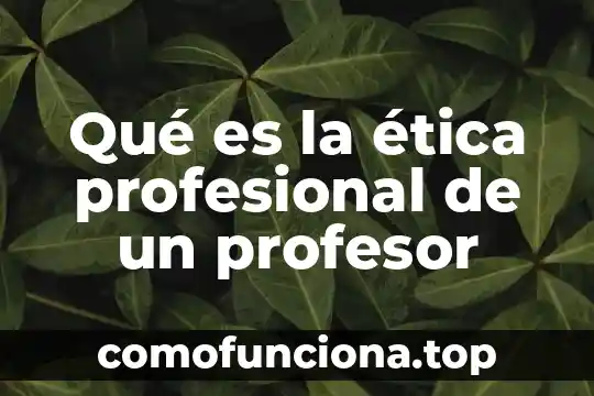 Ensayo de que es ser profesional 8 Qué es la ética profesional de un profesor