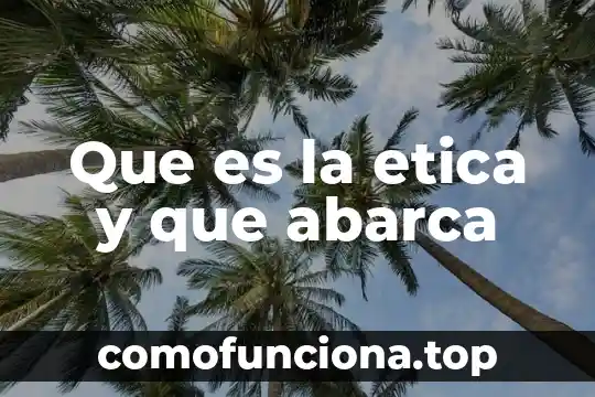 Qué es la libertad para la ética 4 Que es la etica y que abarca