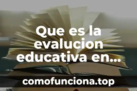 Definicion de incidencia que es educativa 8 Que es la evalucion educativa en mexico