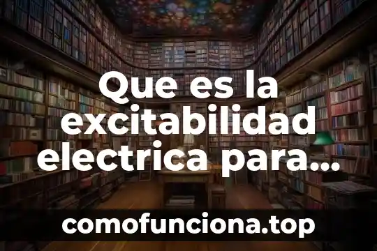 Que es una señal electrica de ca 5 Que es la excitabilidad electrica para las neuronas