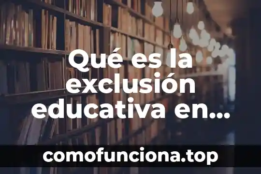 Que es una licenciatura educativa 6 Qué es la exclusión educativa en Colombia