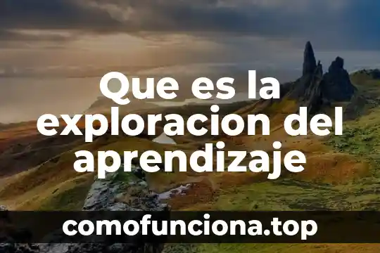 Que es pensamiento y aprendizaje 4 Que es la exploracion del aprendizaje