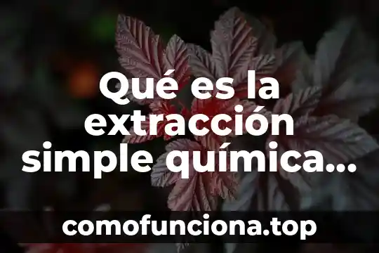 Que es un metodo de extraccion de adn 6 Qué es la extracción simple química orgánica