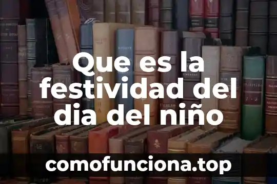 Por que es importante celebrar el dia del niño 8 Que es la festividad del dia del niño