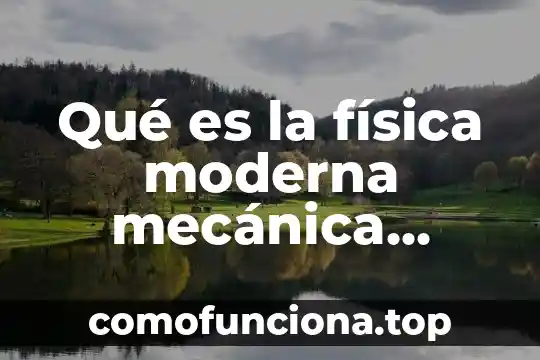 Que es el principio de pascal en la fisica 8 Qué es la física moderna mecánica relativista
