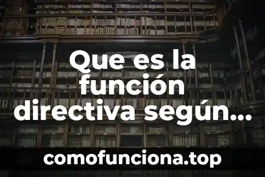 Que es la historia segun un historiador 7 Que es la función directiva según autores