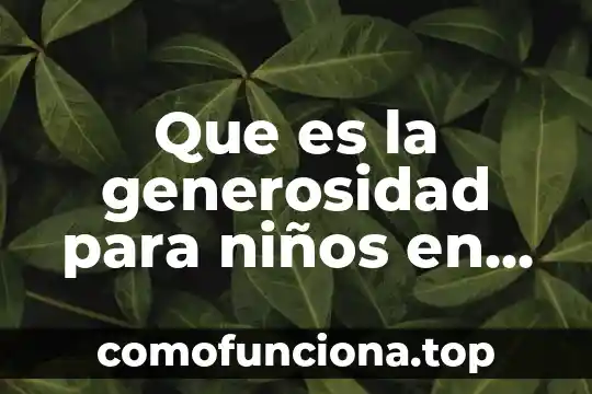 Que es un cuentacuentos definición para niños 7 Que es la generosidad para niños en casa