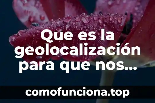 El color rojo nos indica que es una talación 5 Que es la geolocalización para que nos sirve utilizarlo
