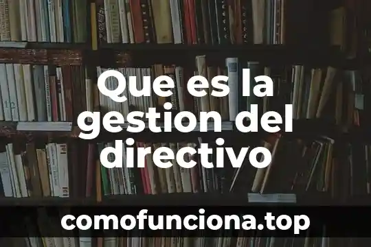 Qué es observar de acuerdo a gestión del conocimiento 4 Que es la gestion del directivo