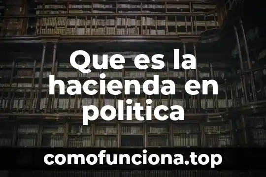 Que es la secretaria de hacienda y credito publico fondos 7 Que es la hacienda en politica
