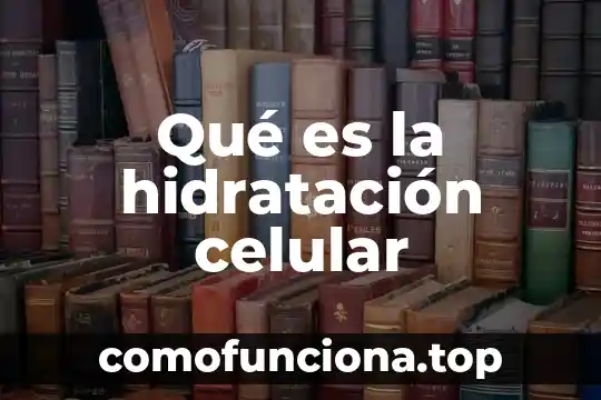 Qué es la teoría celular postulados 4 Qué es la hidratación celular