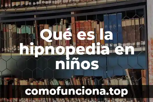 Qué es la capacidad definición para niños 7 Qué es la hipnopedia en niños