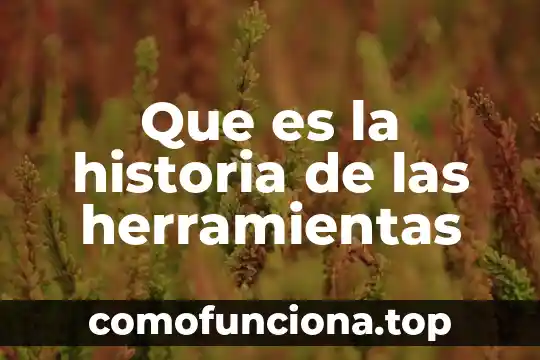 Qué es proceso y herramientas características y como funcionan 5 Que es la historia de las herramientas