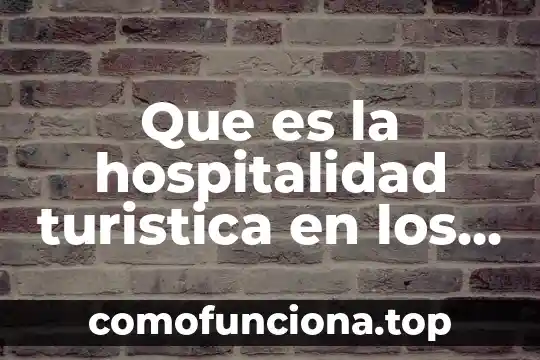 Que es ecoturismo y pago por servicios ambientales 6 Que es la hospitalidad turistica en los servicios de hospedaje