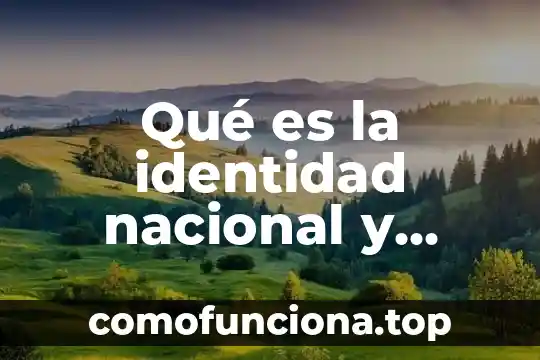 Análisis de la realidad nacional que es 8 Qué es la identidad nacional y cómo se construye