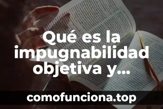 Qué es la libertad personal subjetiva 8 Qué es la impugnabilidad objetiva y subjetiva