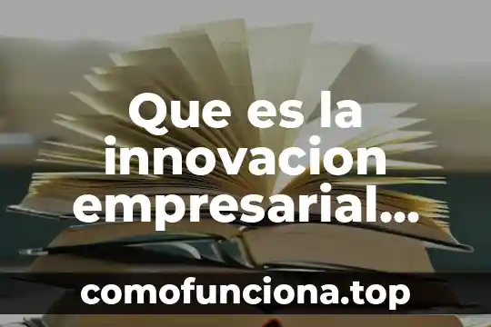 Qué es conciencia histórica según autores 7 Que es la innovacion empresarial segun autores