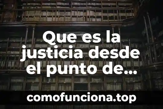 Qué es el conocimiento desde el punto de vista filosófico 6 Que es la justicia desde el punto de vista filosofico