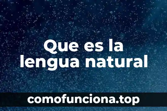 Qué es patrimonio natural 7 Que es la lengua natural