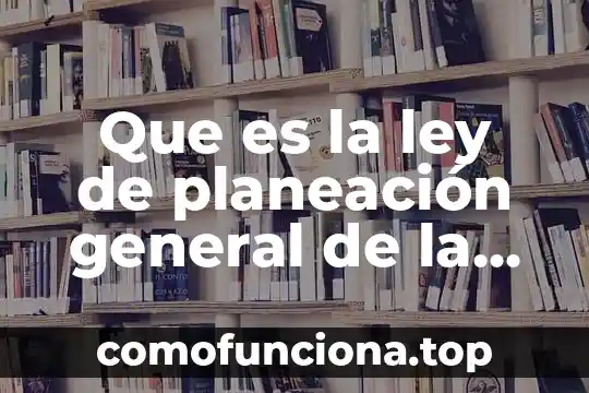 Que es el estado de acuerdo a la ley 5 Que es la ley de planeación general de la república