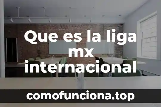 Feria cultural que es 4 Que es la liga mx internacional