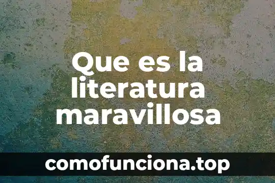 Que es un articulo en lengua y literatura 4 Que es la literatura maravillosa