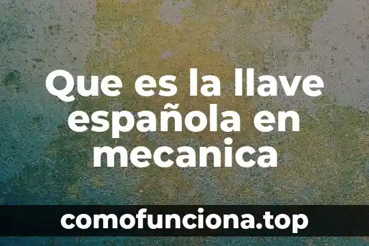 Que es el arte real academia española 4 Que es la llave española en mecanica