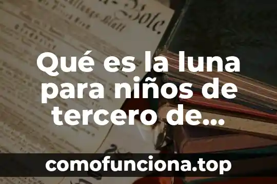 Que es mejor la lumiskin o la luna 6 Qué es la luna para niños de tercero de primaria
