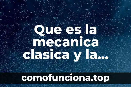 Qué es la teoría de la física cuántica 5 Que es la mecanica clasica y la mecanica cuantica