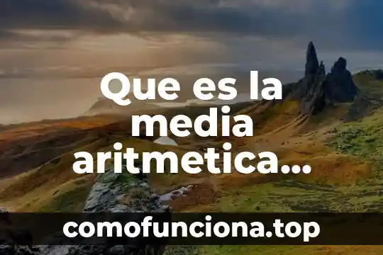 Qué es media aritmética 7 Que es la media aritmetica ejemplos