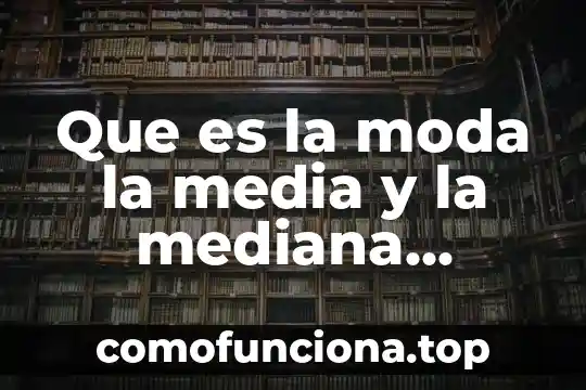 Qué es media aritmética 3 Que es la moda la media y la mediana aritmetica