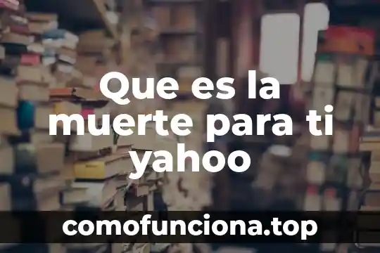 Que es una costumbre y q es una tradicion yahoo 4 Que es la muerte para ti yahoo