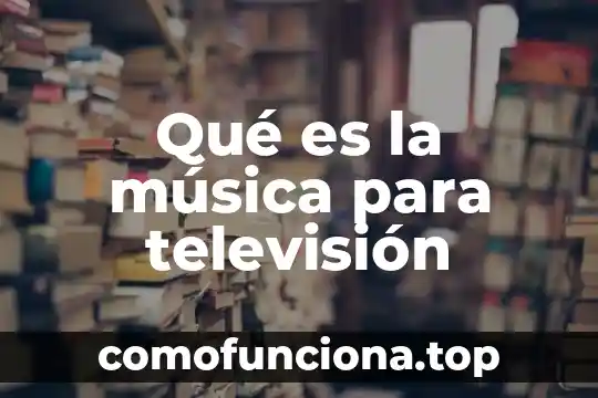Que es un programa de televisión infantil 6 Qué es la música para televisión
