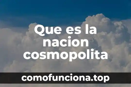 Estado nación que es 5 Que es la nacion cosmopolita